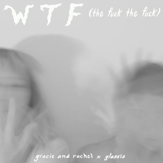Gracie and Rachel and Glassio Team Up for New "WTF (the fuck the fuck)" Remix